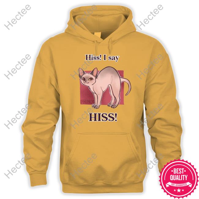 Poke Hiss I Say Hiss T Shirt Hiss I Say Hiss Sweatshirt