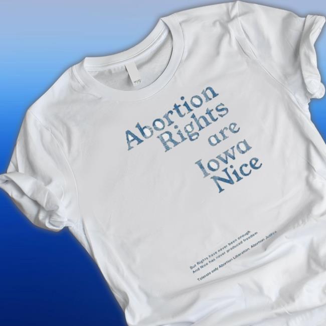 Abortion Rights Are Iowa Nice shirt, hoodie, tank top, sweater and long sleeve t-shirt