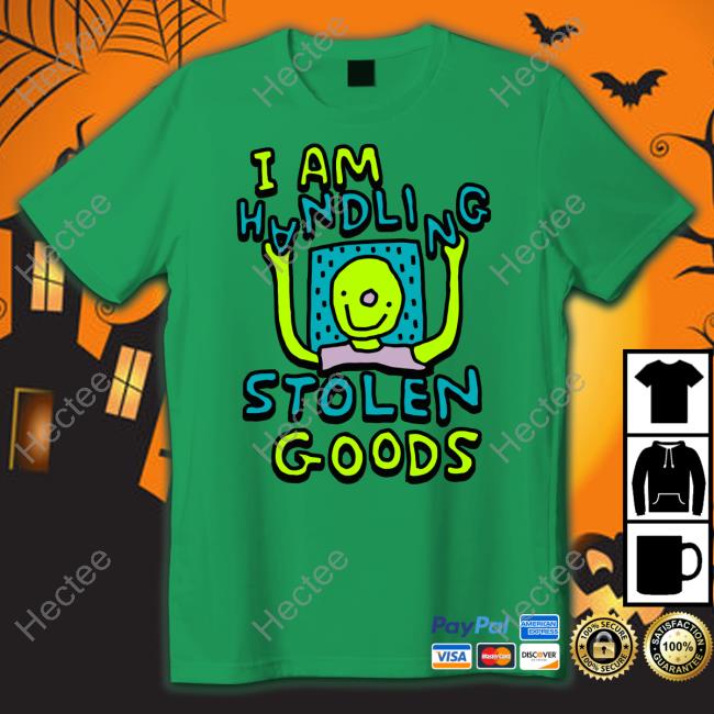 I Am Handling Stolen Goods Shirts