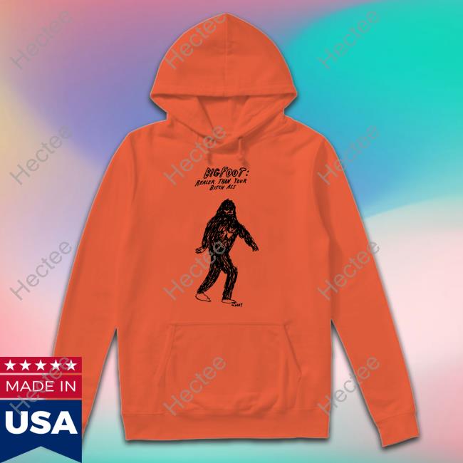Big Foot Realer Than Your Bitch Ass Shirt, Hoodie, Sweater, Tank Top And Long Sleeve Tee
