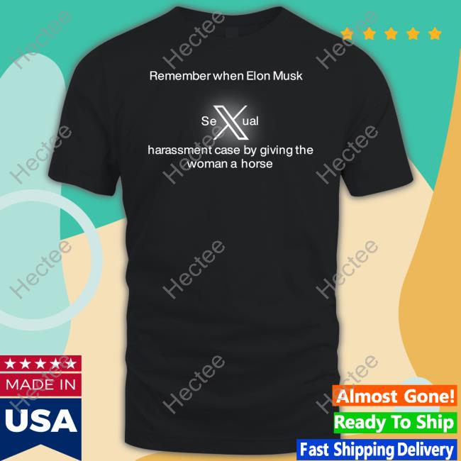 Requiemarm Remember When Elon Musk Settled A Sexual Harassment Case By Giving The Woman A Horse T-Shirt