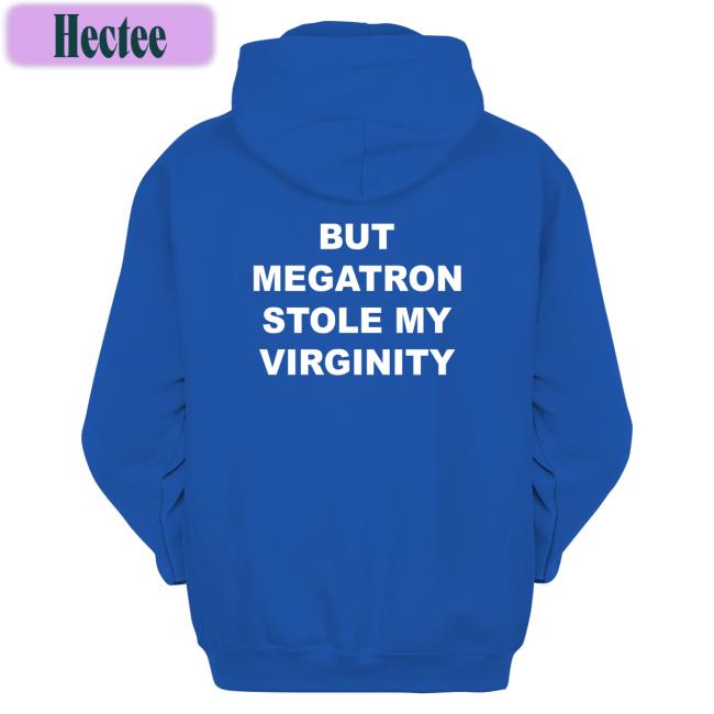 But Megatron Stole My Virginity T Shirt