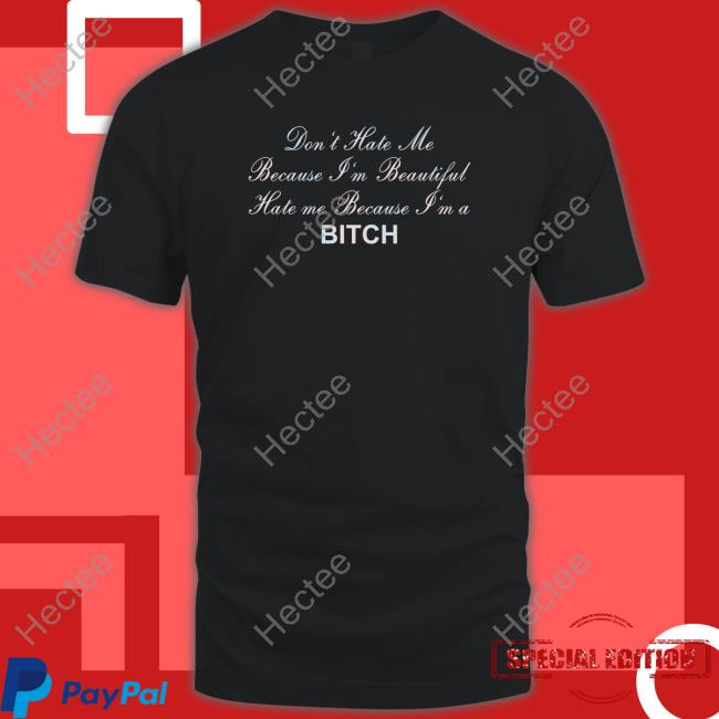 Shirts That Go Hard Don't Hate Me Because I'm Beautiful Hate Me Because I'm Bitch Hooded Sweatshirt