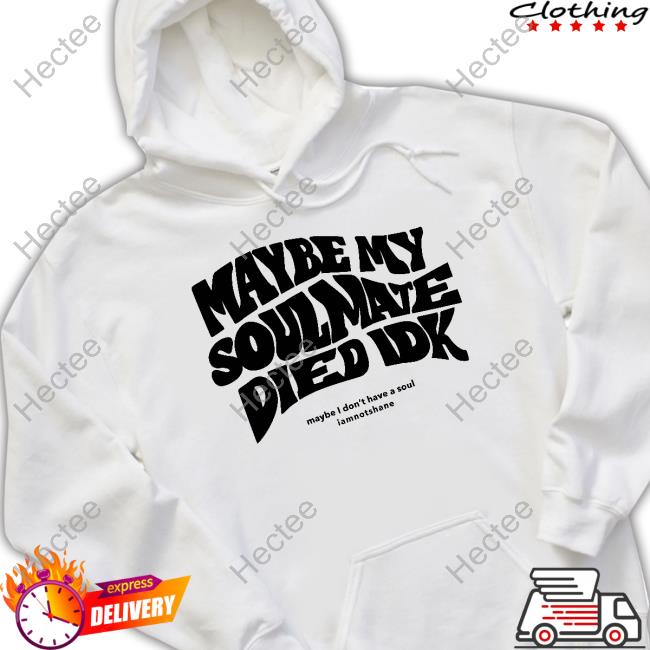 Maybe My Soulmate Died Idk Iamnotshane Shirts