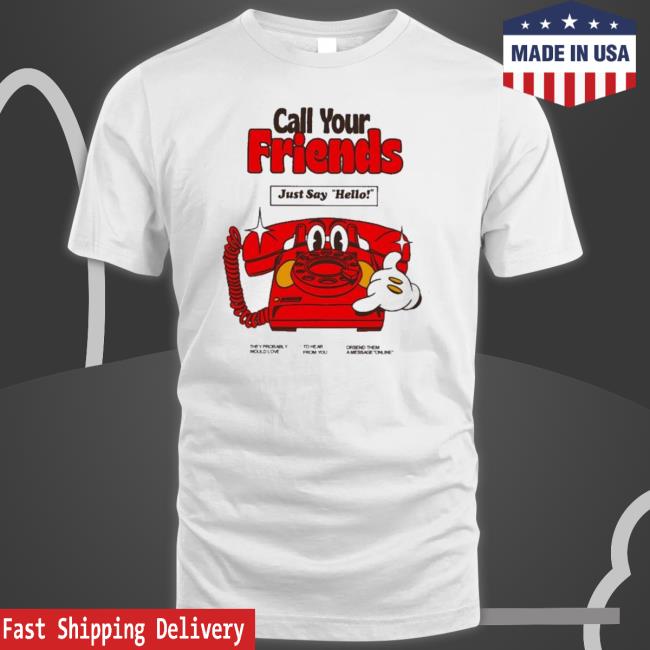 Official Madebynelson Call Your Friends Just Say Hello Tee