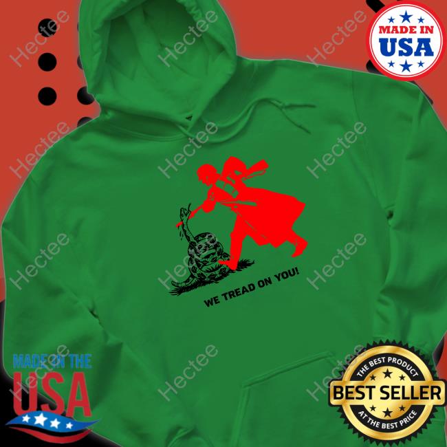 We Tread On You Hoodie We Tread On You Classic Shirt The Left Can't Meme