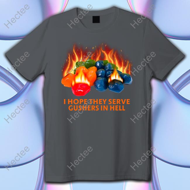 I Hope They Serve Gushers In Hell Hoodie