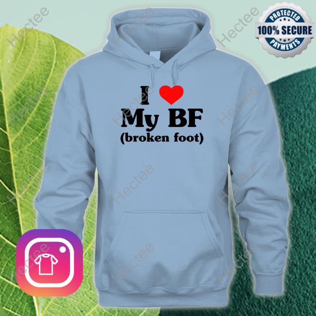 I Love My Bf Broken Foot Hoodie Goodshirts Shop Goodshirts I Love My Bf Broken Foot Tee Shirts
