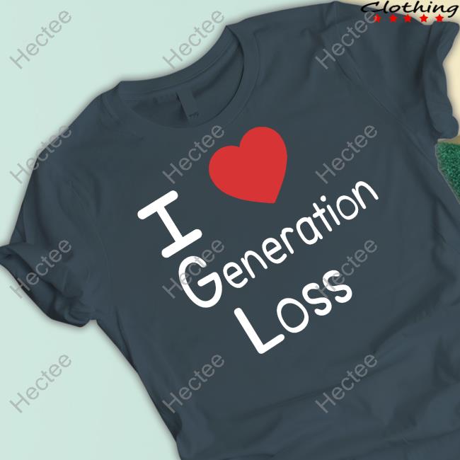 I Love Generation Loss Shirt