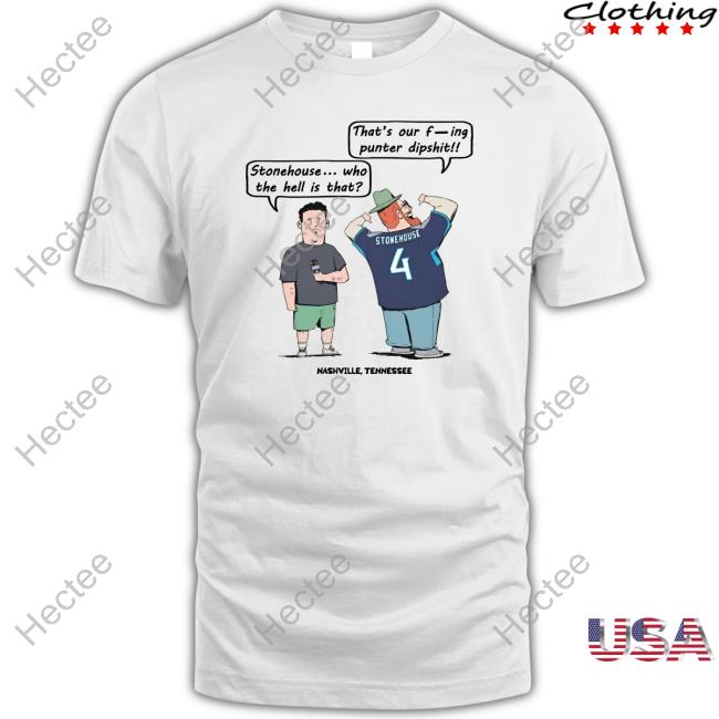 Stonehouse Who The Hell Is That That's Our Fucking Punter Dipshit Shirts Stonehouse Who The Hell Is That That's Our Fucking Punter Dipshit Hooded Sweatshirt