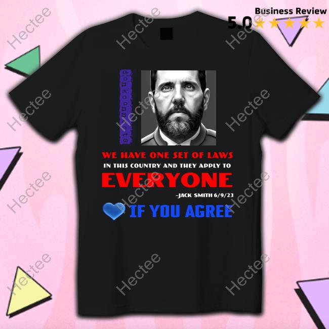 Lepapillonblu2 We Have One Set Of Laws In This Country And They Apply To Everyone Jack Smith If You Agree Shirts