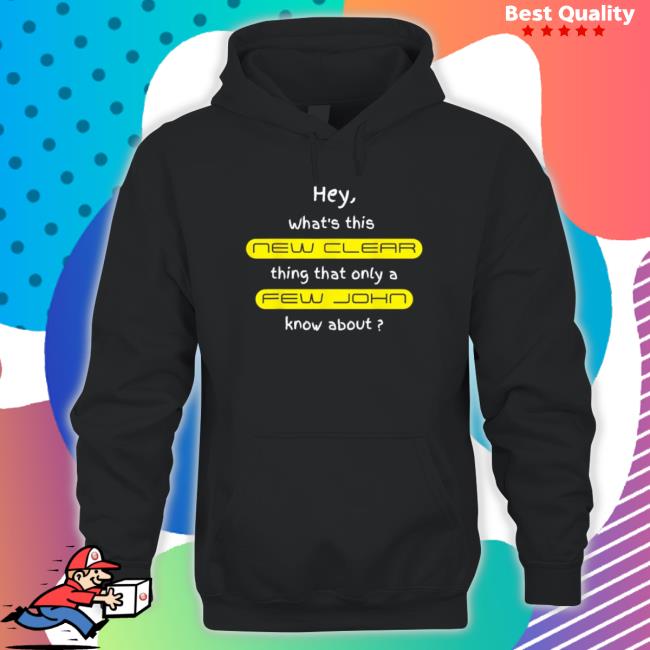 Hey What’S This New Clear Thing That Only A Few John Know About T-shirt