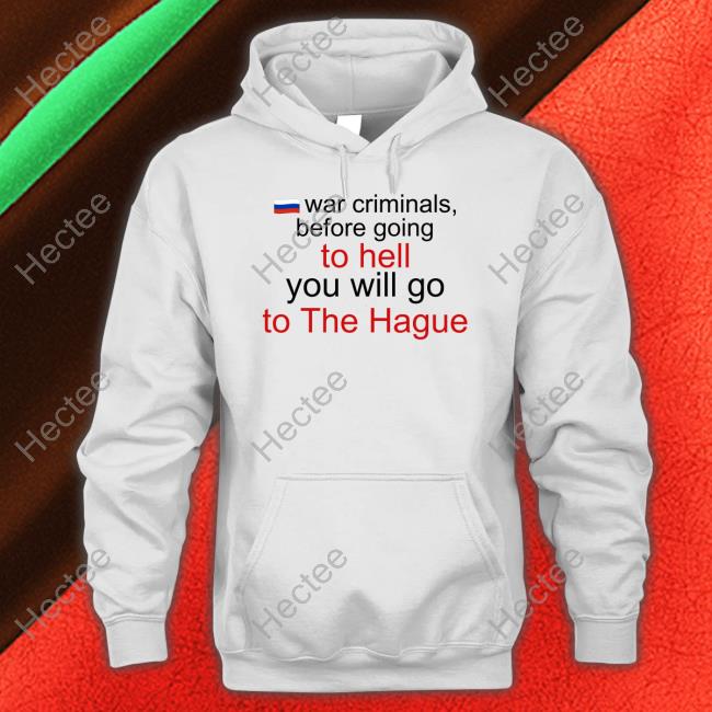 War Criminals Before Going To Hell You Will Go To The Hague Sweatshirt