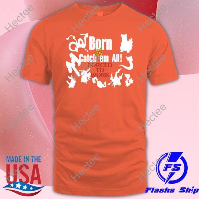 Pokemon Born To Catch Em All Forced To Work Sweatshirt