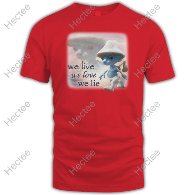 We Live We Love We Lie Smurf T Shirt