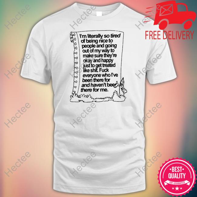 Shirtsthatgohard I'm Literally So Tired Of Being Nice New Shirt