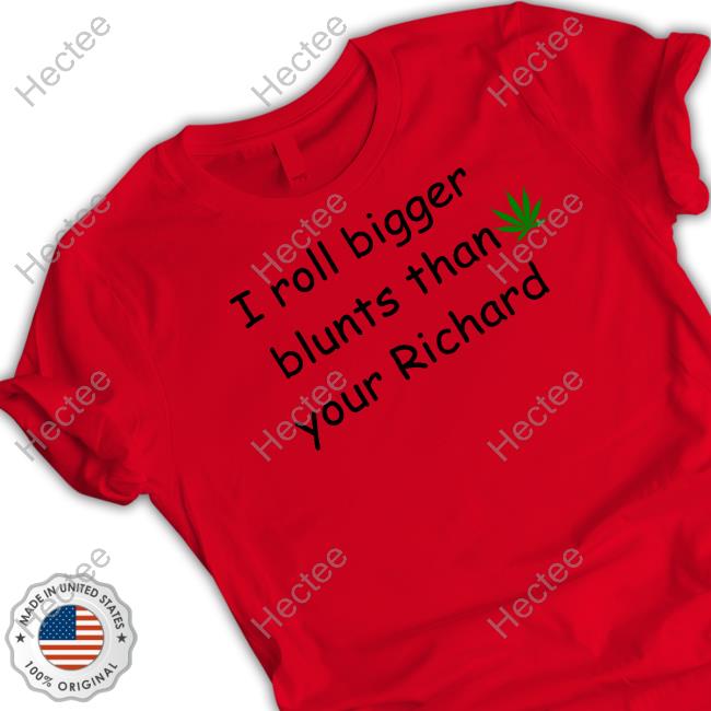 Shirtsthtgohard I Roll Bigger Blunts Than Your Richard Hoodie