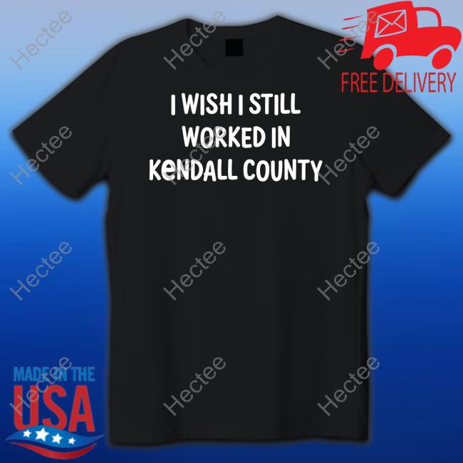 Scott Koeppel I Wish I Still Worked In Kendall County T-Shirt, Hoodie, Tank Top, Sweater And Long Sleeve T-Shirt