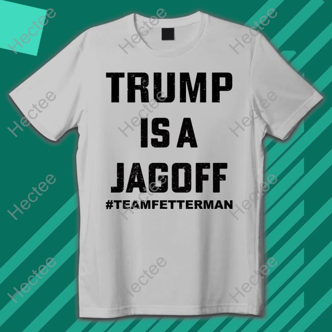 Trump Is A Jagoff Team John Fetterman Hôdi