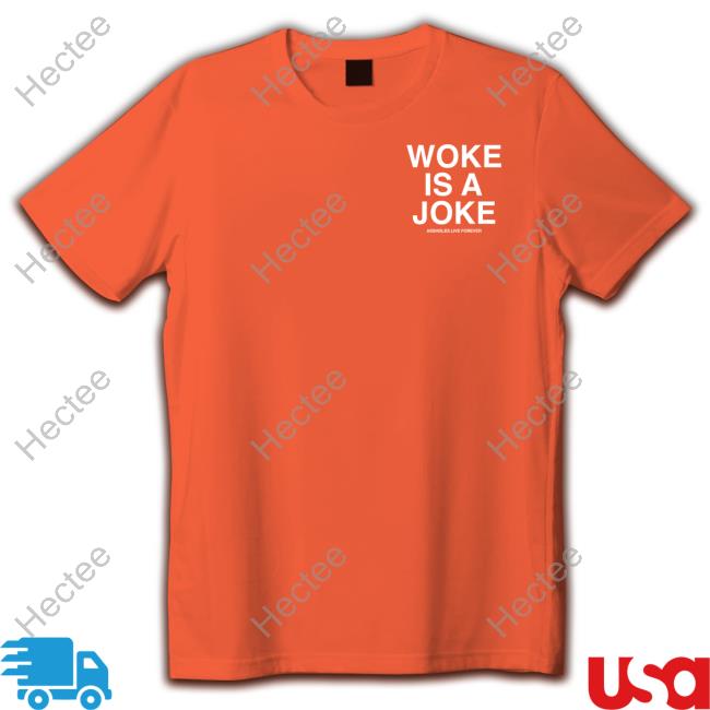 Assholes Live Forever Merch Woke Is A Joke Tee Shirt