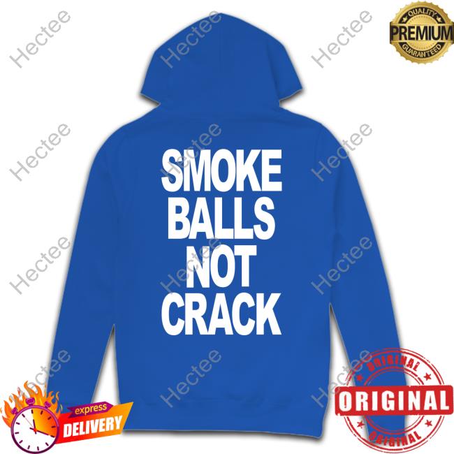Shirts That Go Hard Merch Smoke Balls Not Crack Shirt