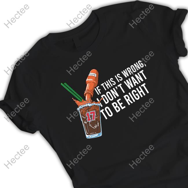 26 Shirts If This Wrong I Don't Want To Be Right Tee Shirt