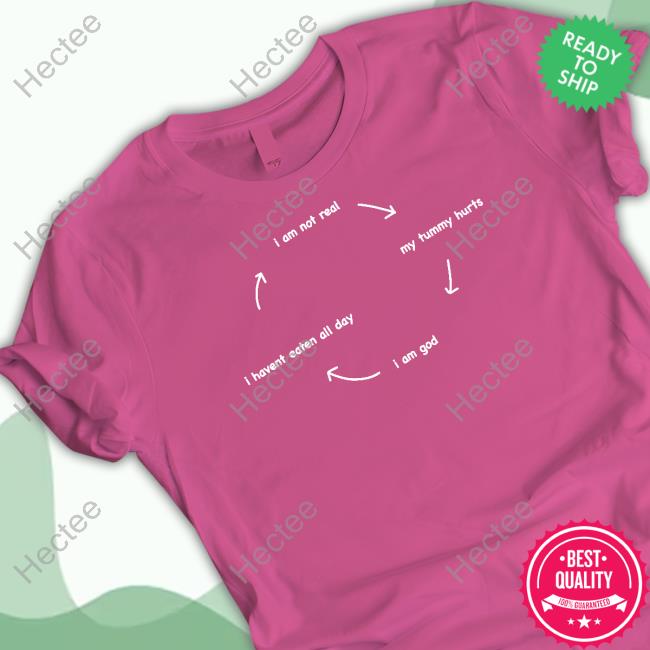 Top I Am Not Real My Tummy Hurts I Am God I Havent Eaten All Day Shirts