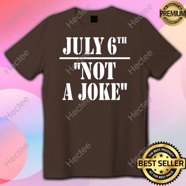 Irishpeachdesigns Shop July 6Th Not A Joke Unisex T Shirt Irishpeachbackup