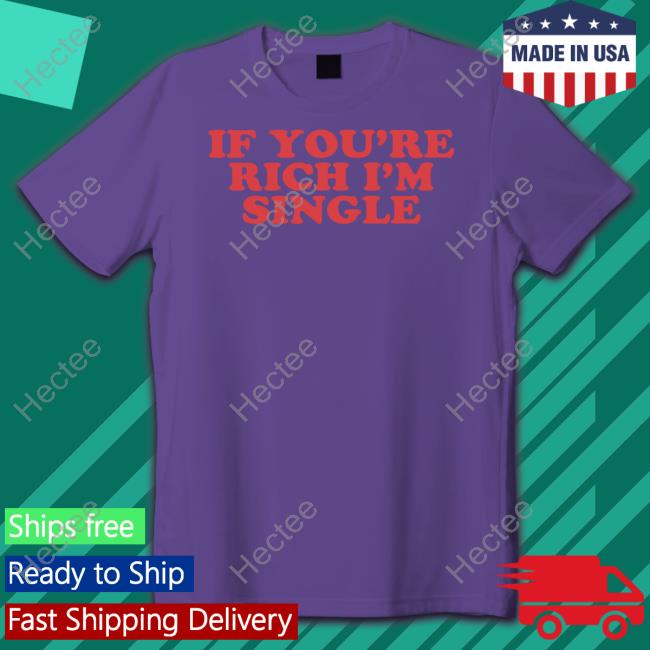 Moximimi Tiktok If You're Rich I'm Single Tee Moxi Mimi
