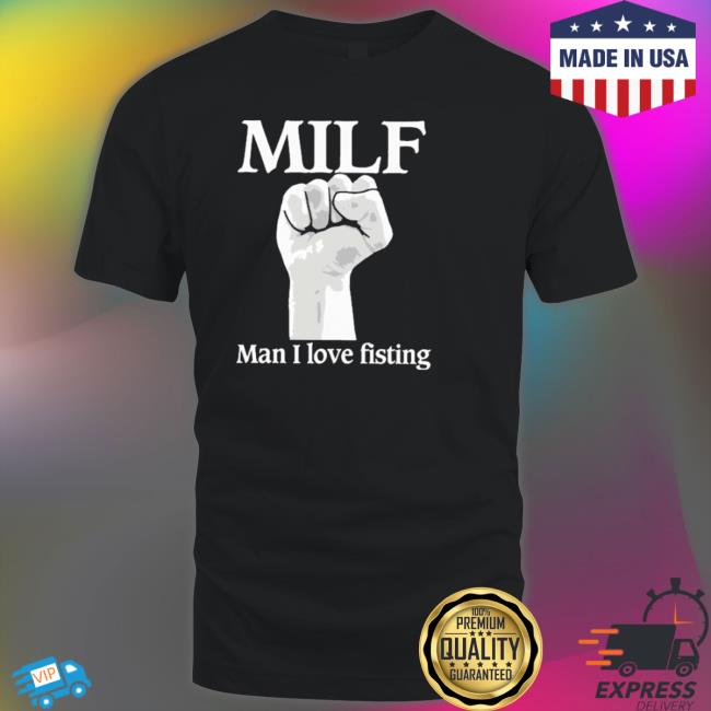 Official Milf Man I Love Fisting Tee Shirt