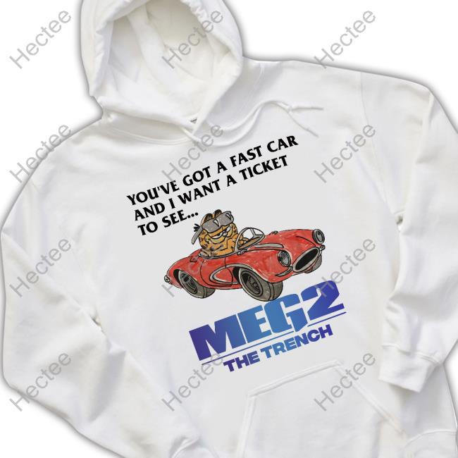Justin You've Got A Fast Car And I Want A Ticket To See Meg 2 The Trench Tee Shirt