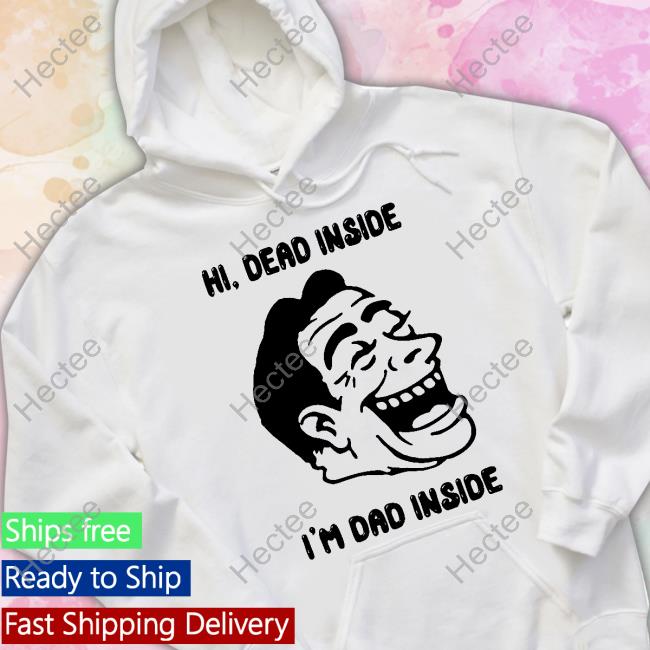Thegoodshirts Merch Hi Dead Inside I'm Dad Inside Tees Shirts That Go Hard