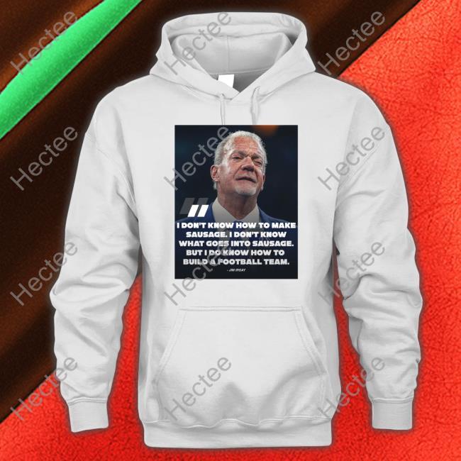 Pardon My Take I Don't Know How To Make Sausage I Don't Know What Goes Into Sausage Jim Irsay Hooded Sweatshirt Pardonmytake