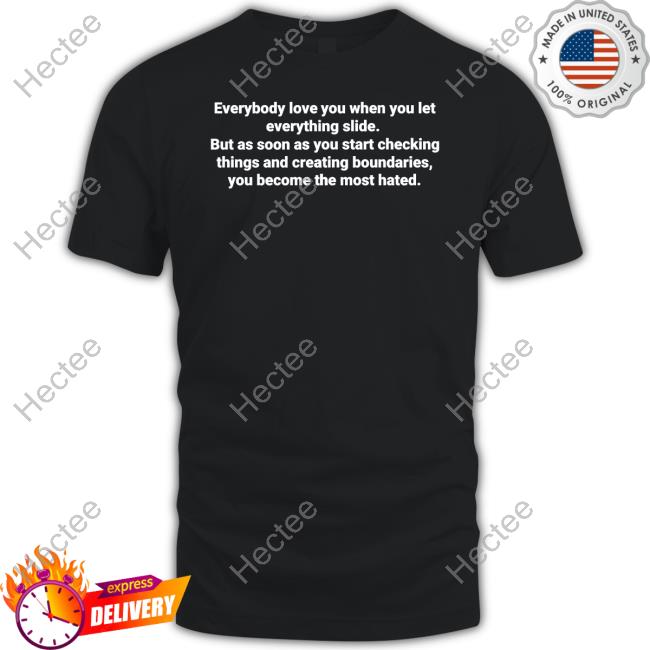 Everybody Love You When You Let Everything Slide Tee