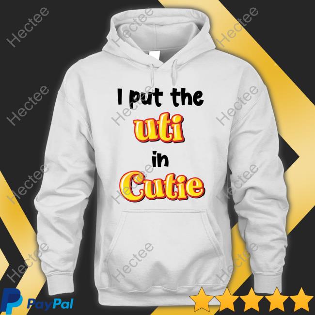 I Put The Uti In Cutie T Shirt