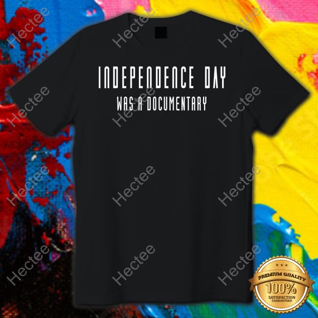 Independence Day Was A Documentary Funny T Shirt
