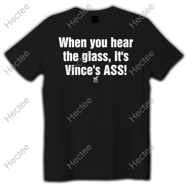 Wwf Wrestling When You Hear The Glass It's Vince's Ass Shirt