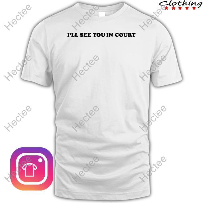 I’Ll See You In Court T Shirt