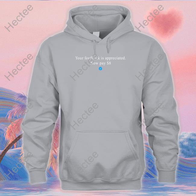 Elon Musk Your Feedback Is Appreciated Now Pay 8 Dollar Shirts Elonmusk Your Feedback Is Appreciated Now Pay 8 Dollar T Shirt