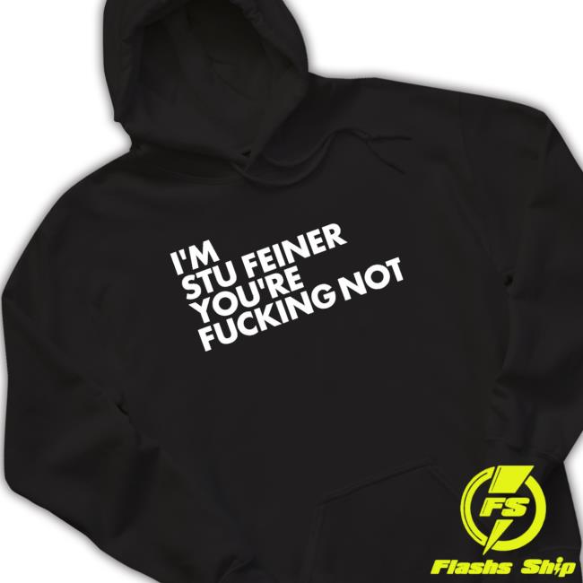 I’M Stu Feiner You’Re Fucking Not Hoodie