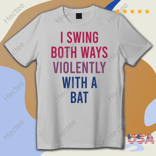 I Swing Both Ways Violently With A Bat Shirts Actual Joe Quinn I Swing Both Ways Violently With A Bat T Shirt Actual Joe Quinn