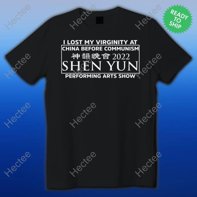 I Lost My Virginity At China Before Communism Shen Yun Performing Arts Show Shirts