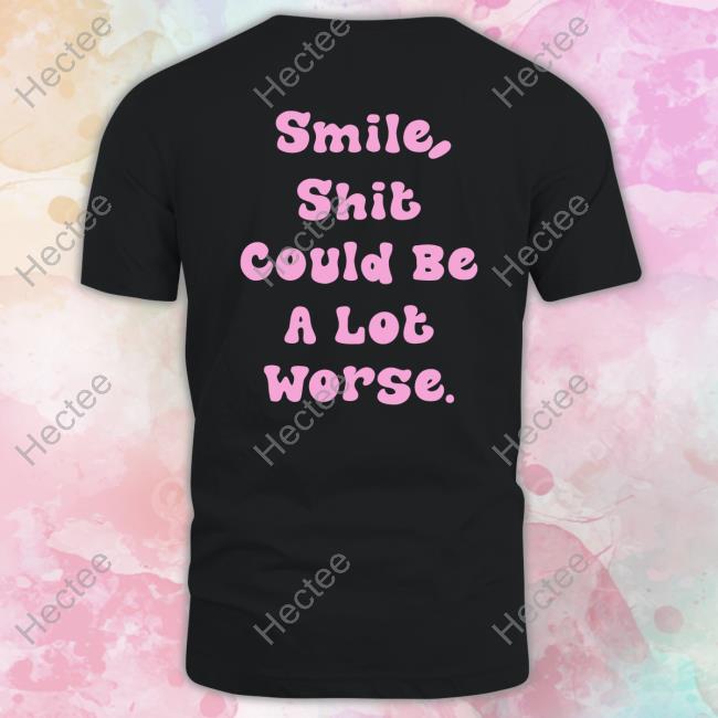 Dess Smile Shit Could Be A Lot Worse Shirt