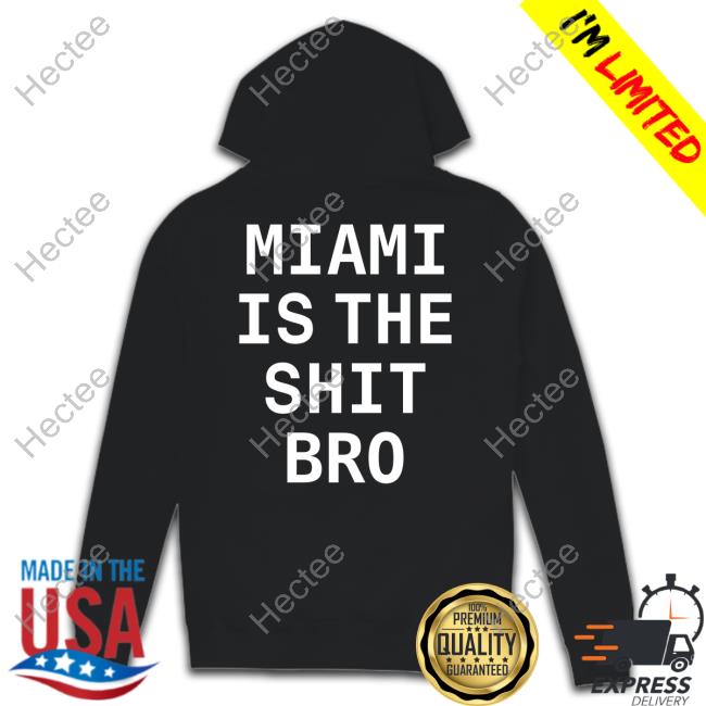 Miami Is The Shit Bro Tee Shirt Josh Pate