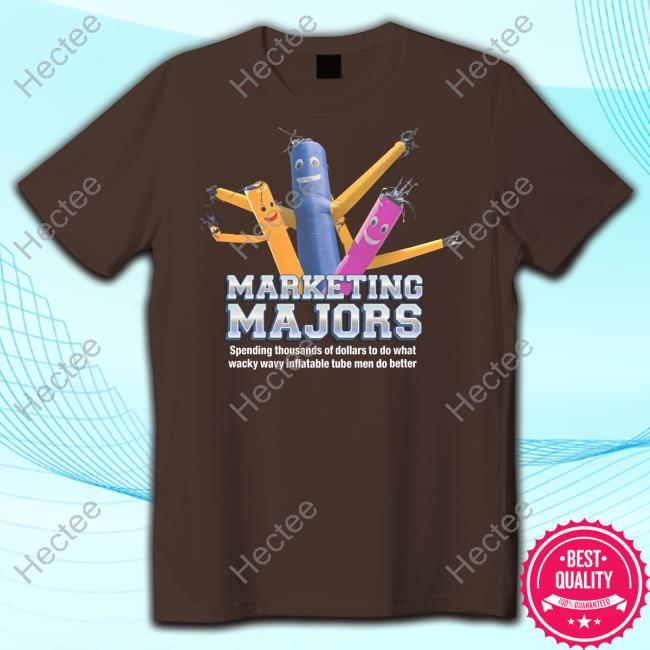 Marketing Majors Spending Thousands Of Dollars To Do What Wacky Wavy Inflatable Tube Men Do Better T-Shirt