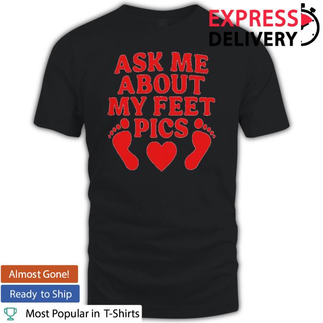Original Ask Me About My Feet Pics shirt