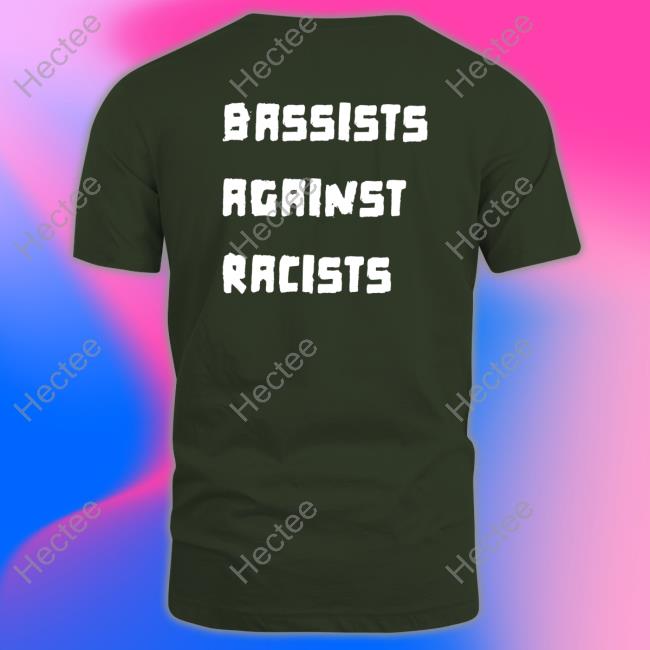Bassists Against Racists T Shirt Shirtsthtgohard