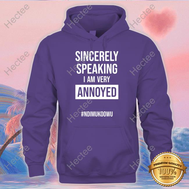 Sincerely Speaking I Am Very Annoyed #Ndimukoowu Shirt
