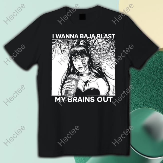 I Want To Baja Blast My Brains Out T-Shirt