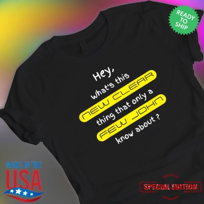Hey What’S This New Clear Thing That Only A Few John Know About shirt Hey What’S This New Clear Thing That Only A Few John Know About Shirt